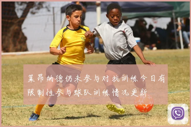 莱昂纳德仍未参与对抗训练今日有限制性参与球队训练情况更新