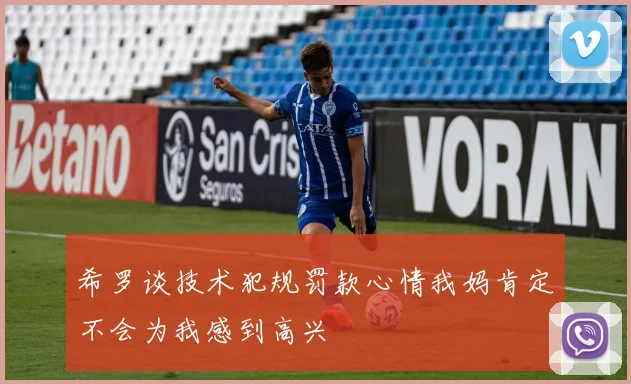 希罗谈技术犯规罚款心情我妈肯定不会为我感到高兴